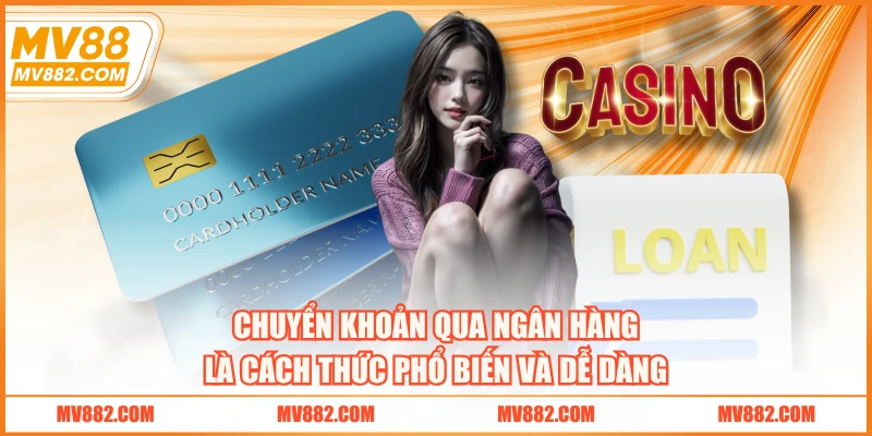 Chuyển khoản qua ngân hàng là cách thức phổ biến và dễ dàng