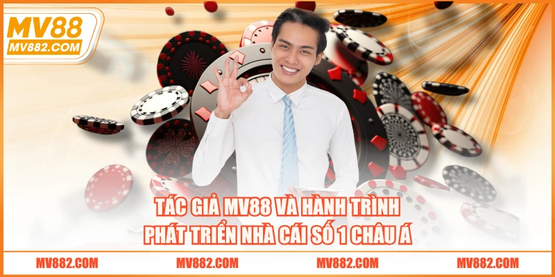 Tác giả MV88 và hành trình phát triển nhà cái số 1 châu Á